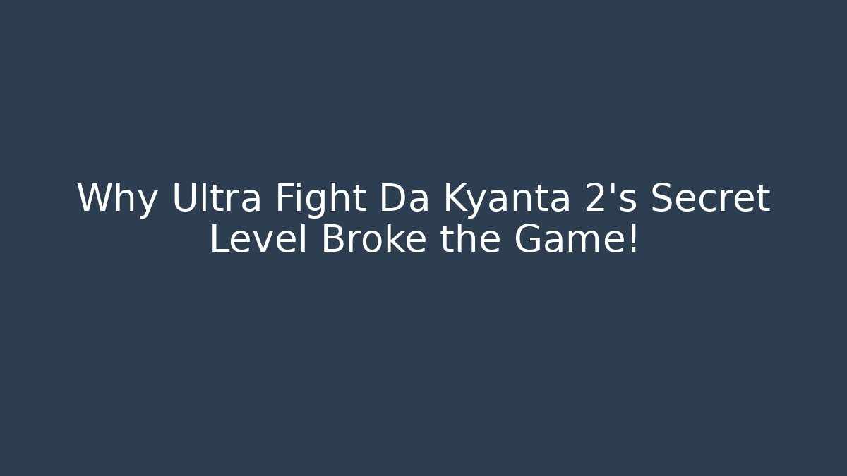 Why Ultra Fight Da Kyanta 2's Secret Level Broke the Game!