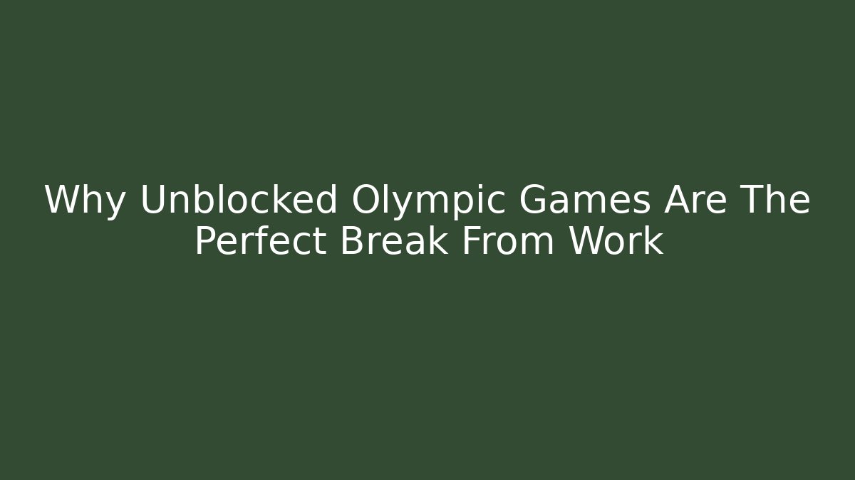 Why Unblocked Olympic Games Are The Perfect Break From Work