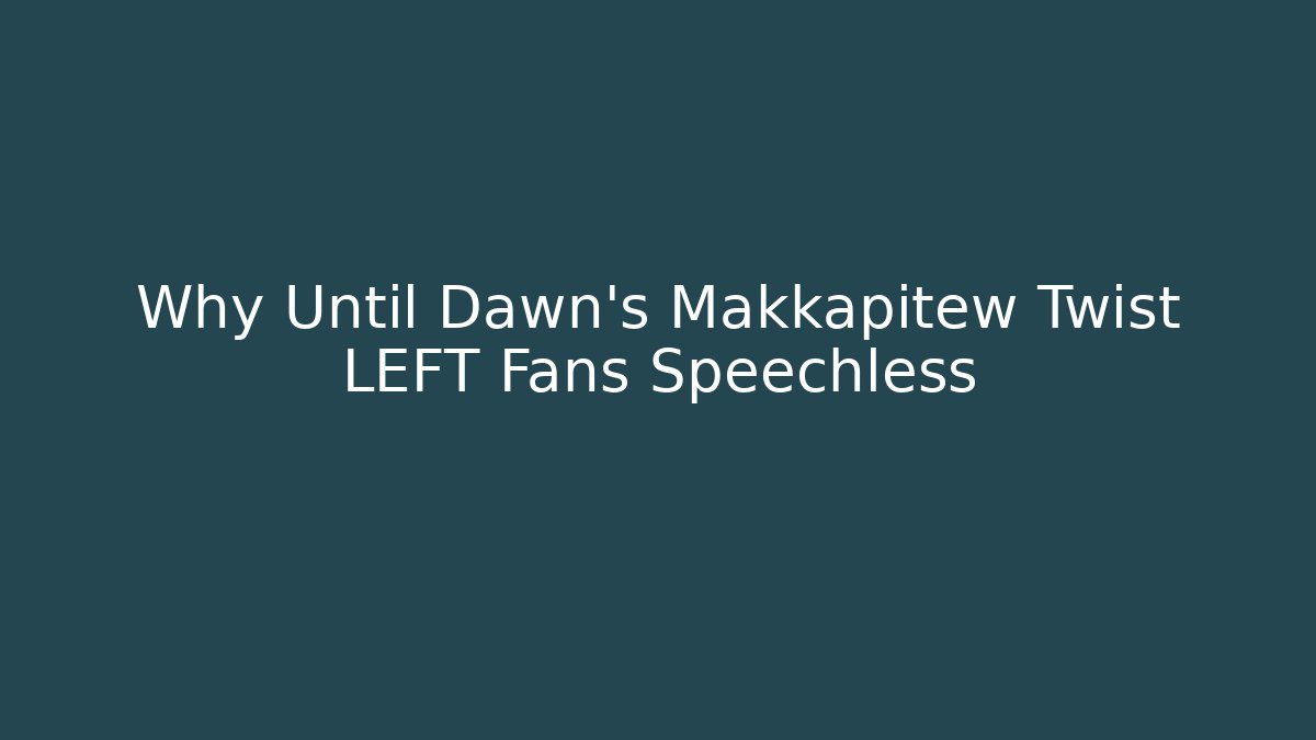 Why Until Dawn's Makkapitew Twist LEFT Fans Speechless