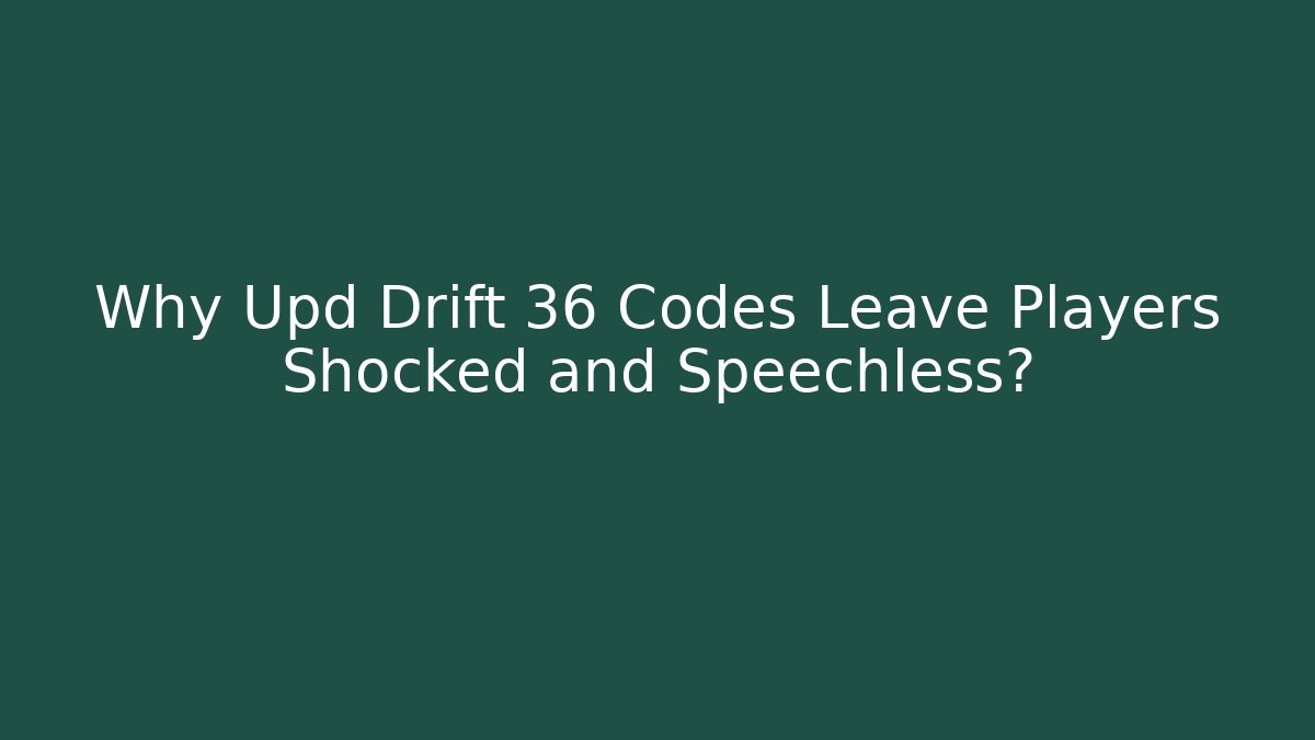Why Upd Drift 36 Codes Leave Players Shocked and Speechless?