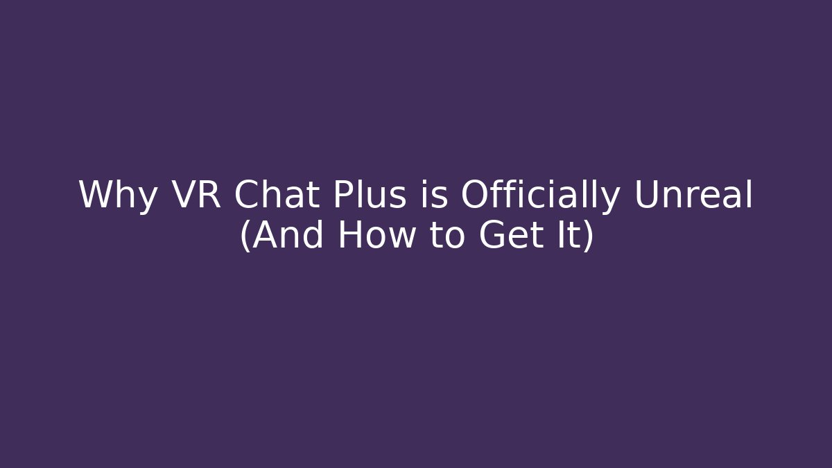 Why VR Chat Plus is Officially Unreal (And How to Get It)