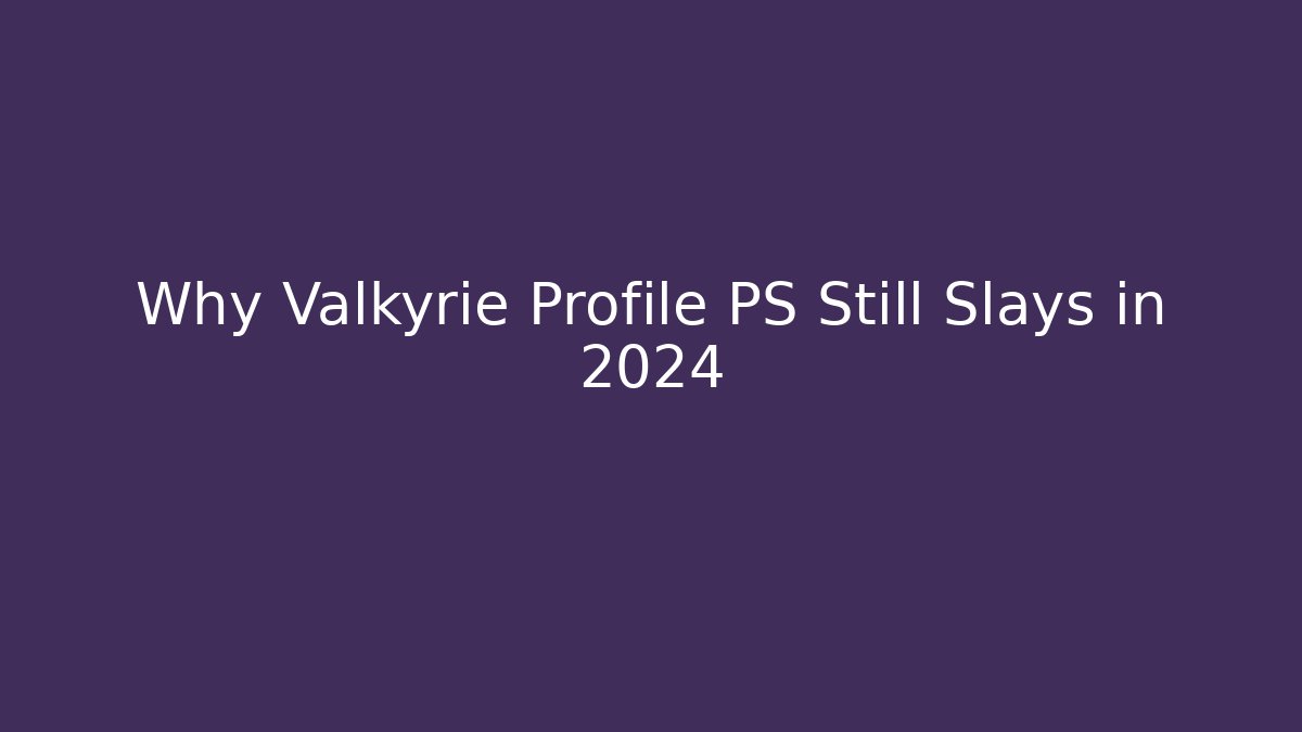 Why Valkyrie Profile PS Still Slays in 2024