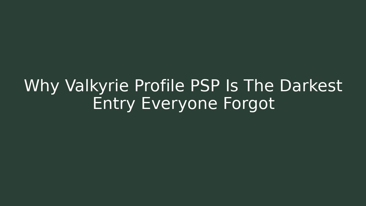 Why Valkyrie Profile PSP Is The Darkest Entry Everyone Forgot - Andrea Zevedo
