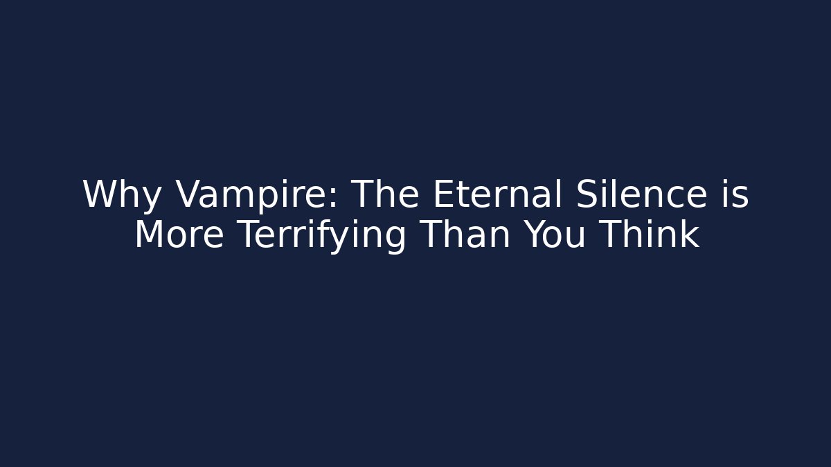 Why Vampire: The Eternal Silence is More Terrifying Than You Think