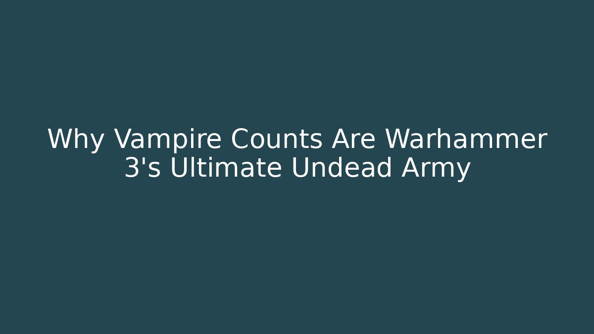 Why Vampire Counts Are Warhammer 3's Ultimate Undead Army - Andrea Zevedo