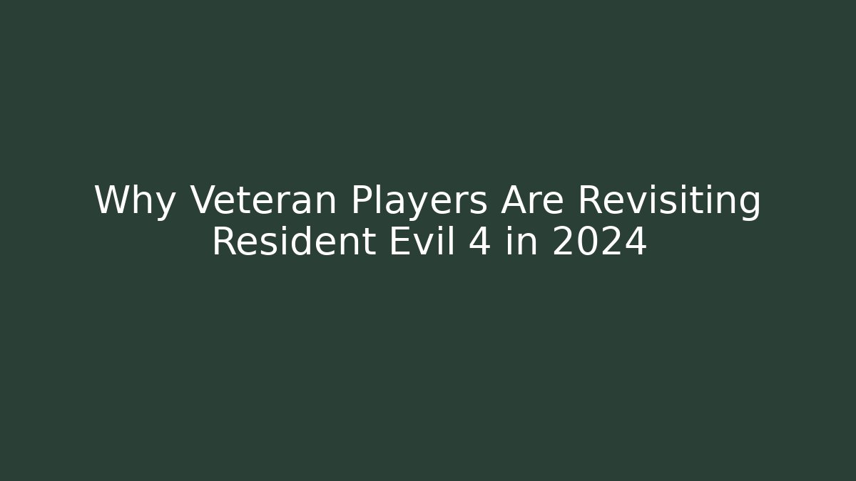 Why Veteran Players Are Revisiting Resident Evil 4 in 2024