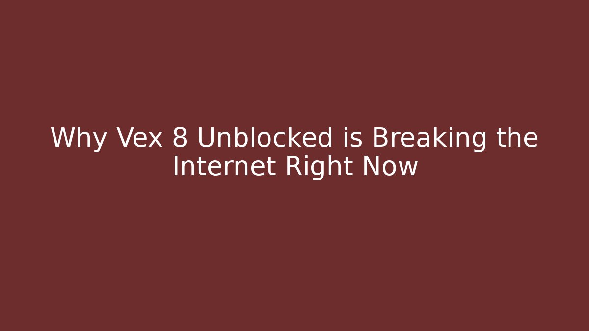 Why Vex 8 Unblocked is Breaking the Internet Right Now