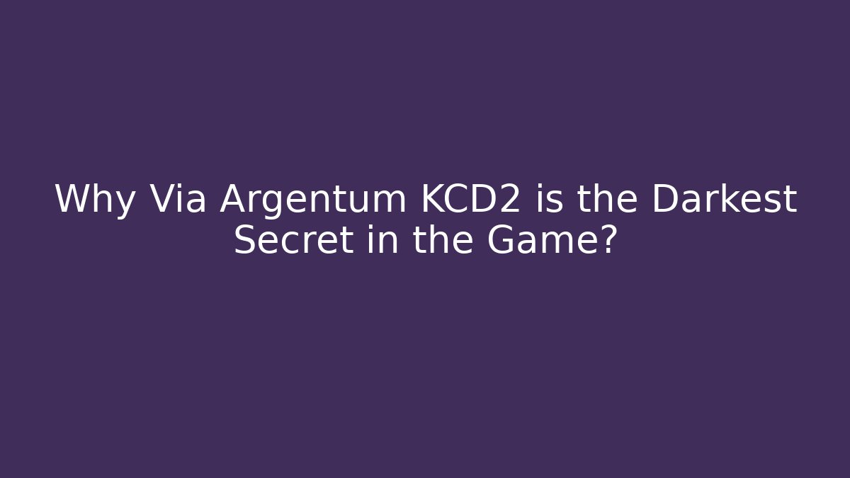 Why Via Argentum KCD2 is the Darkest Secret in the Game?