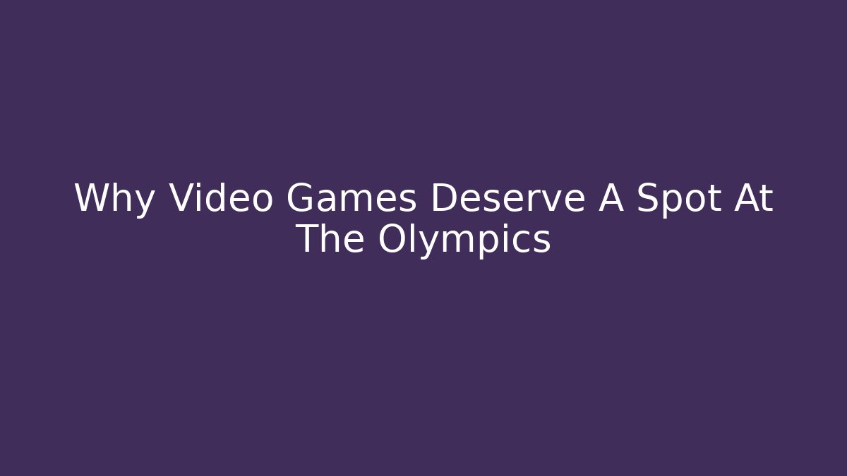 Why Video Games Deserve A Spot At The Olympics