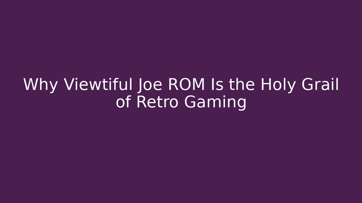 Why Viewtiful Joe ROM Is the Holy Grail of Retro Gaming
