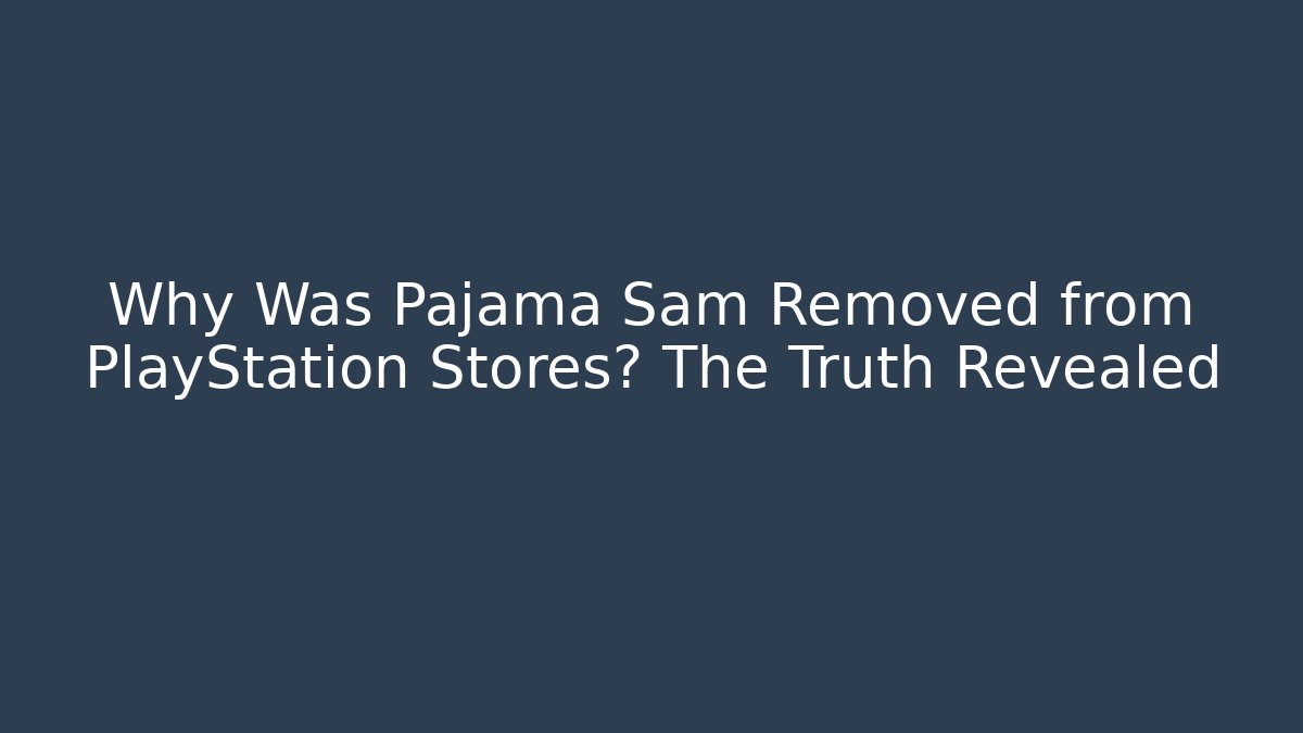 Why Was Pajama Sam Removed from PlayStation Stores? The Truth Revealed