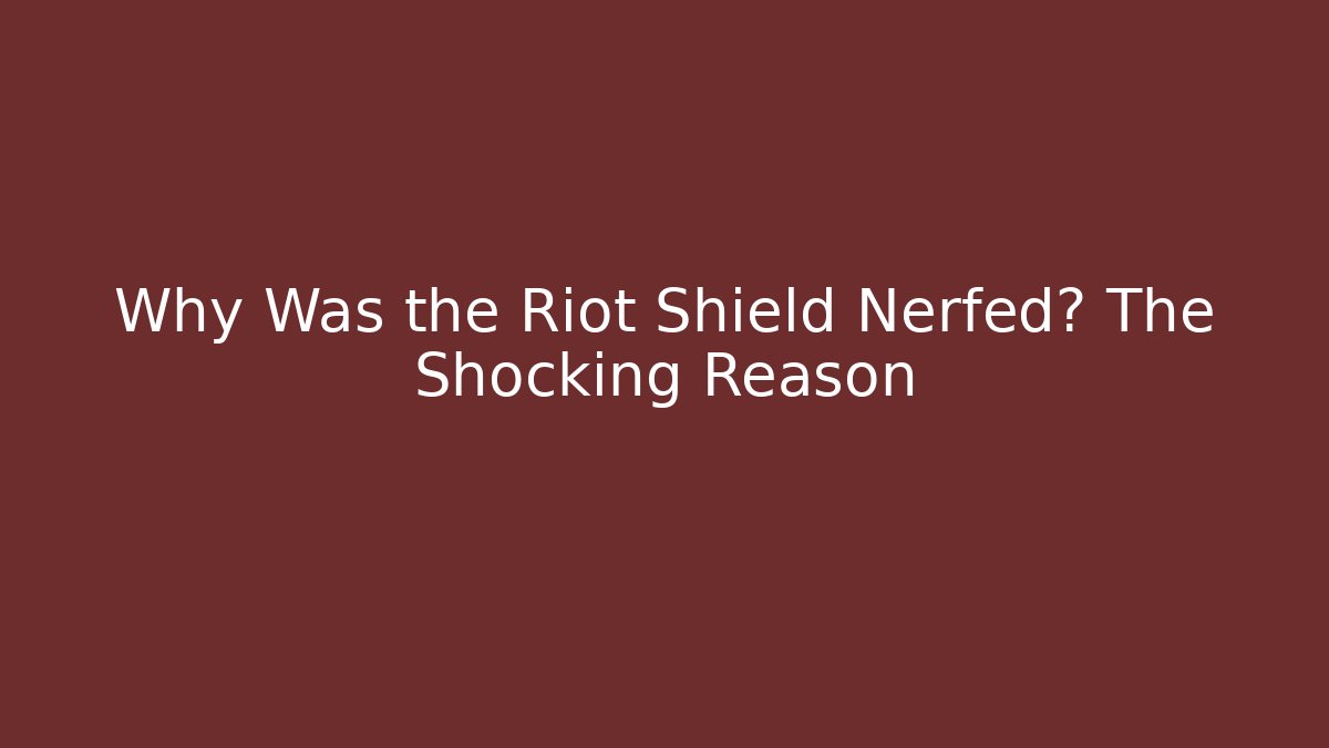 Why Was the Riot Shield Nerfed? The Shocking Reason