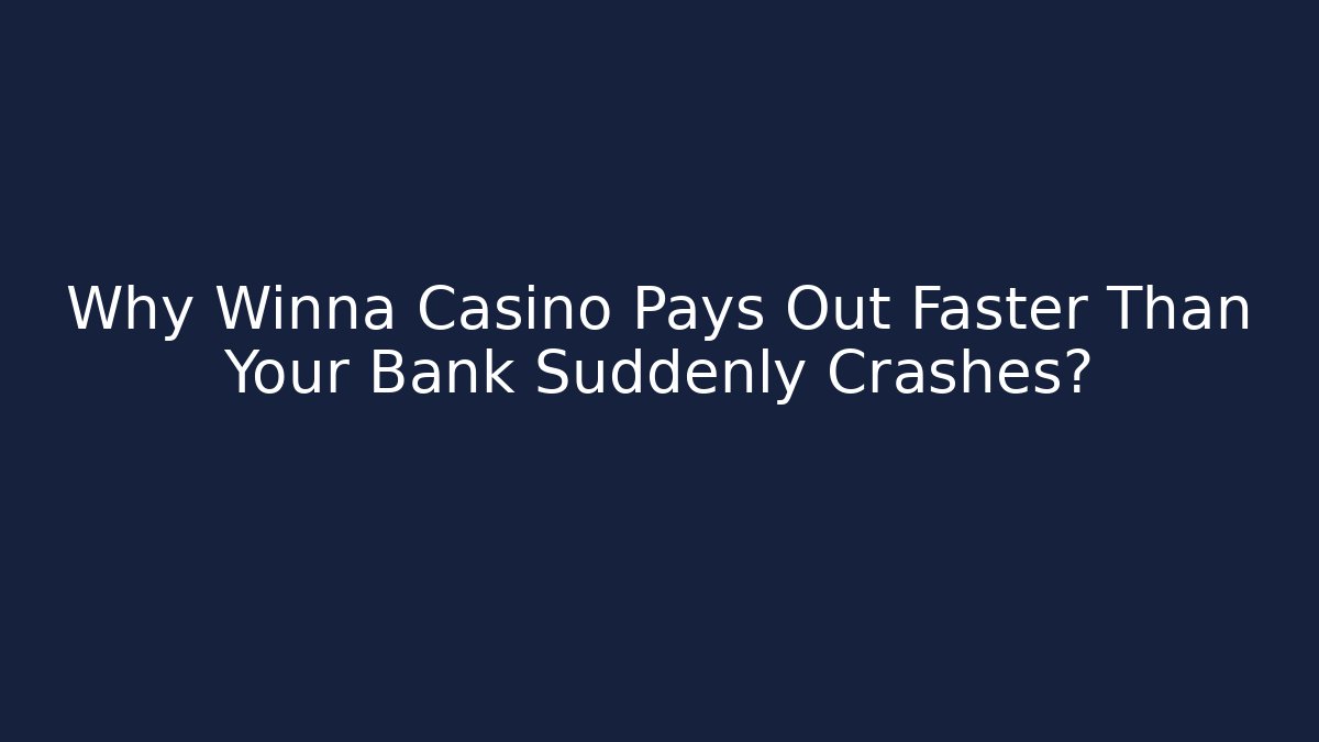 Why Winna Casino Pays Out Faster Than Your Bank Suddenly Crashes?