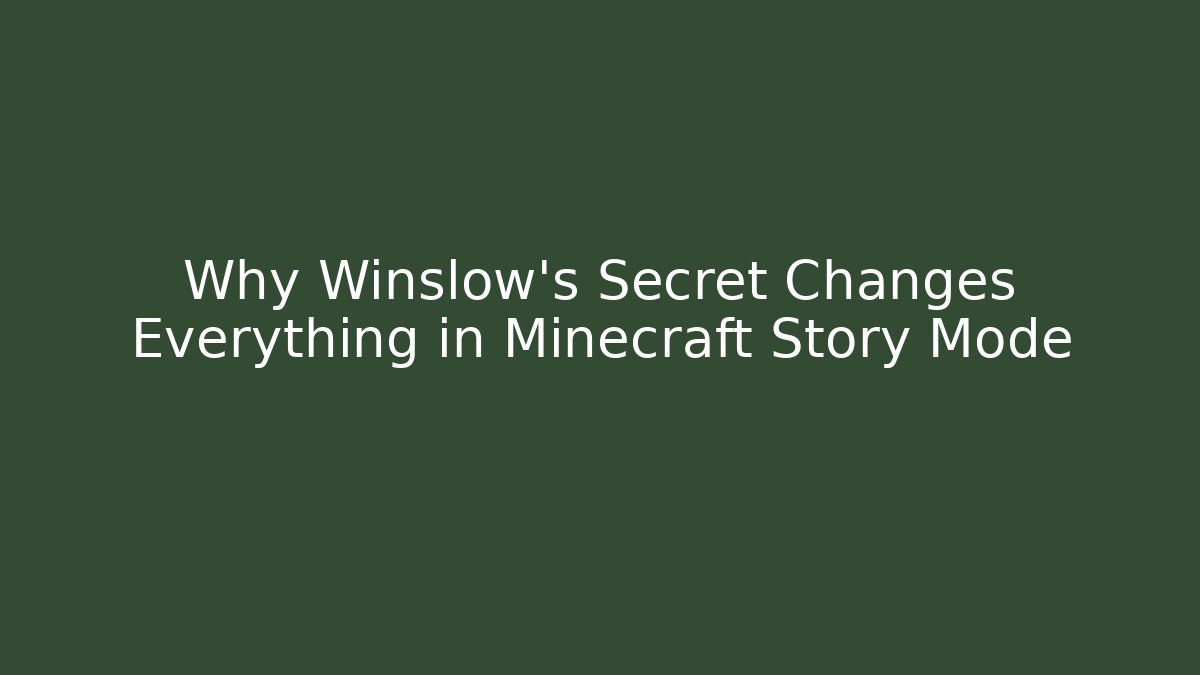 Why Winslow's Secret Changes Everything in Minecraft Story Mode
