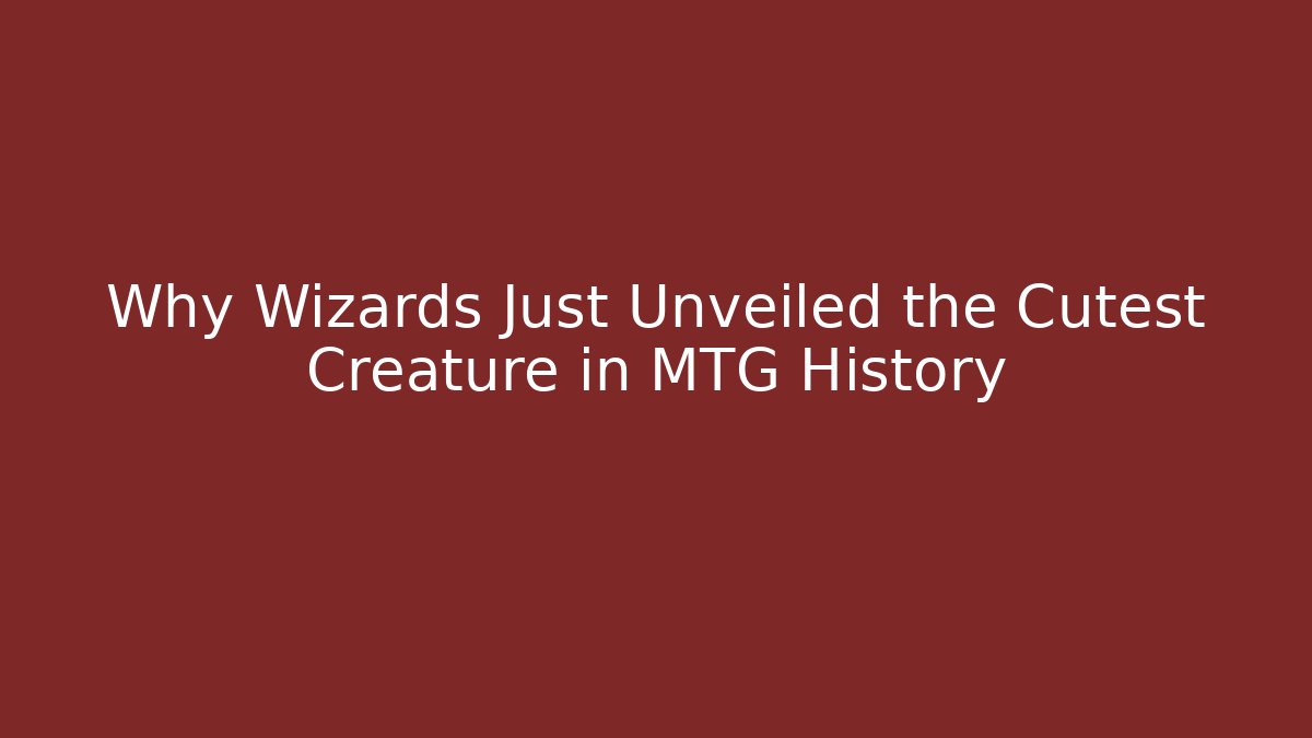 Why Wizards Just Unveiled the Cutest Creature in MTG History