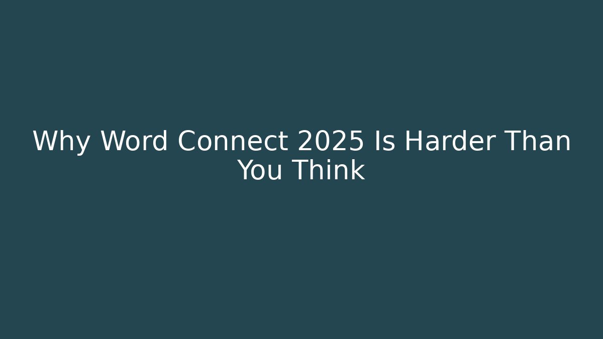 Why Word Connect 2025 Is Harder Than You Think - Andrea Zevedo