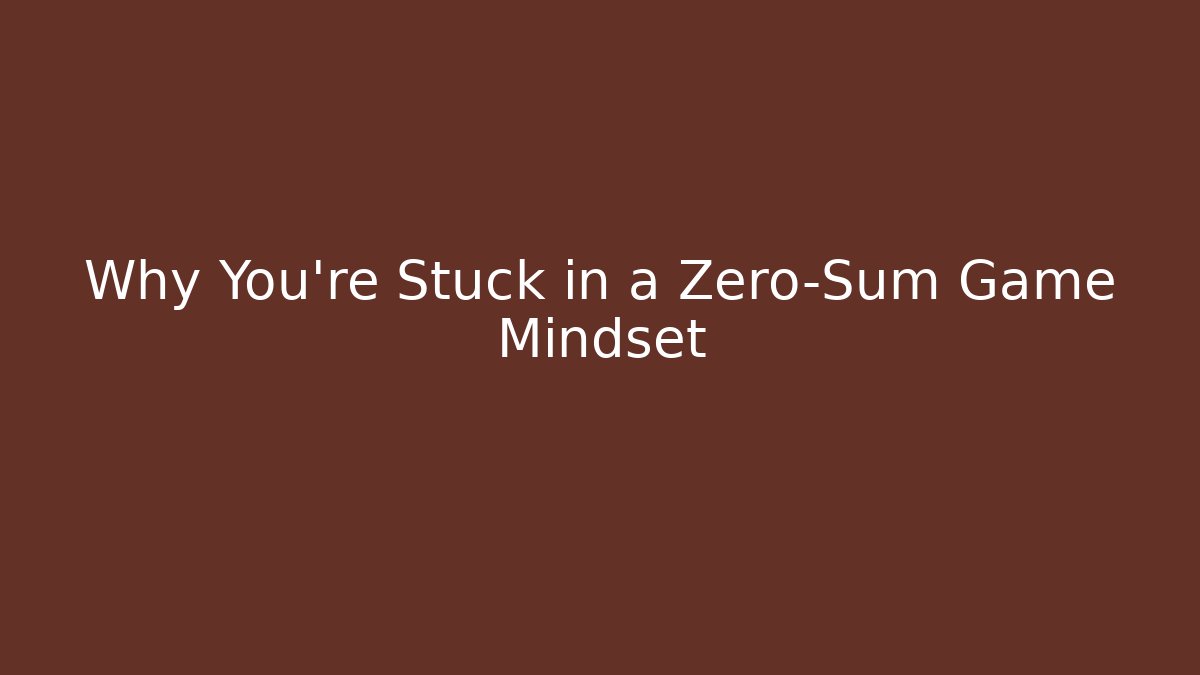 Why You're Stuck in a Zero-Sum Game Mindset - Andrea Zevedo
