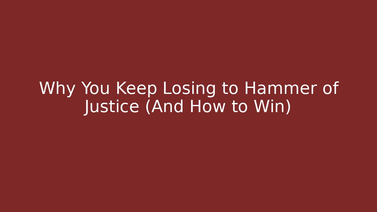Why You Keep Losing to Hammer of Justice (And How to Win)