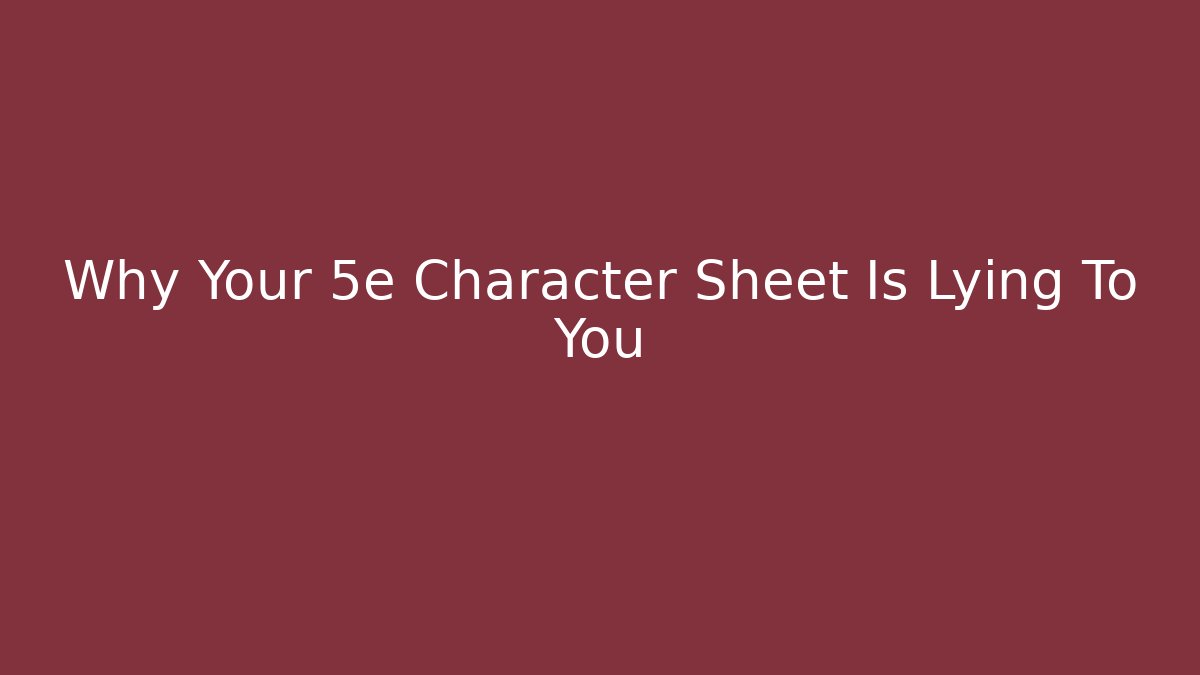 Why Your 5e Character Sheet Is Lying To You