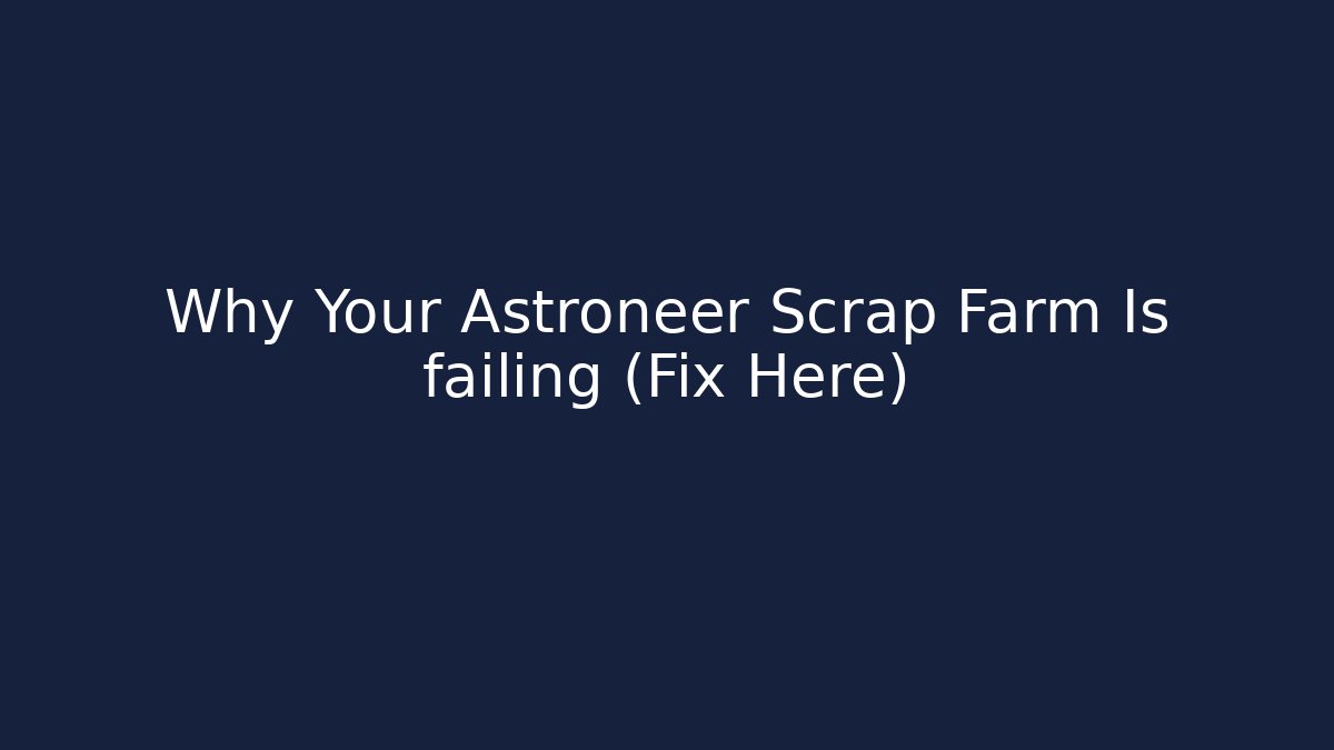 Why Your Astroneer Scrap Farm Is failing (Fix Here)