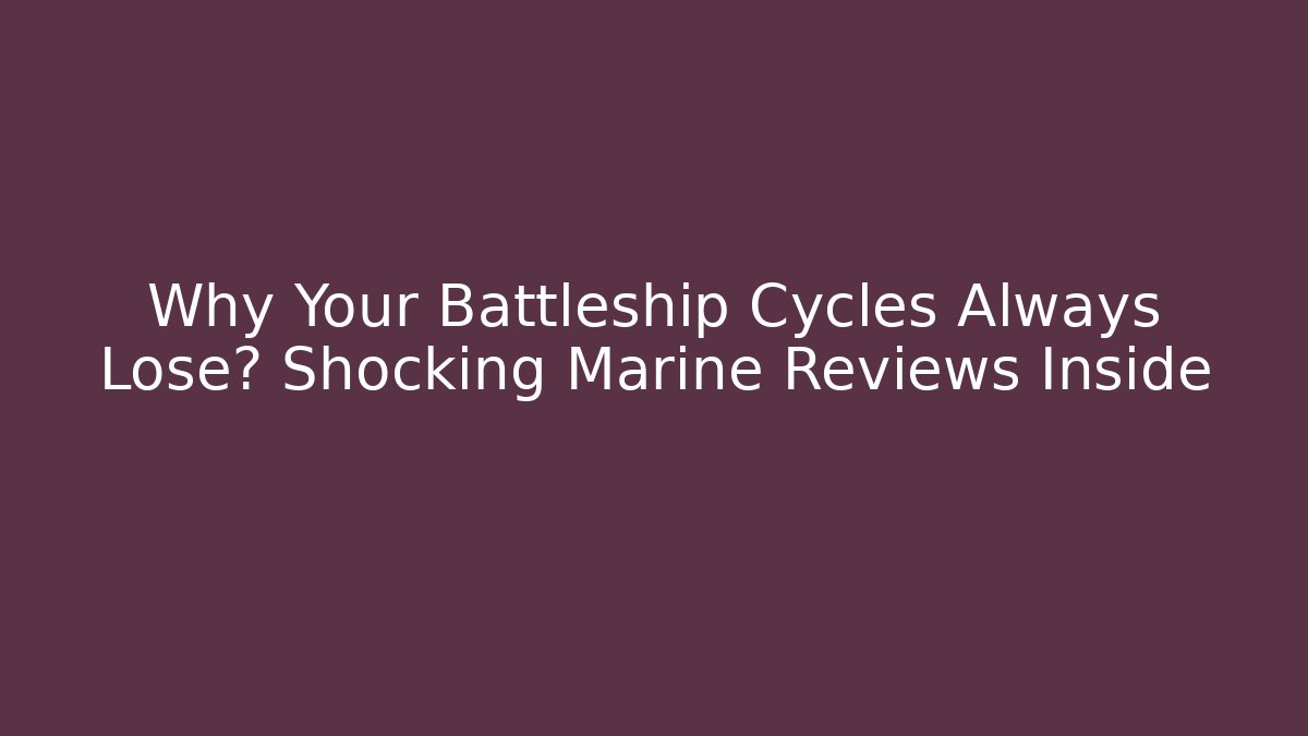 Why Your Battleship Cycles Always Lose? Shocking Marine Reviews Inside