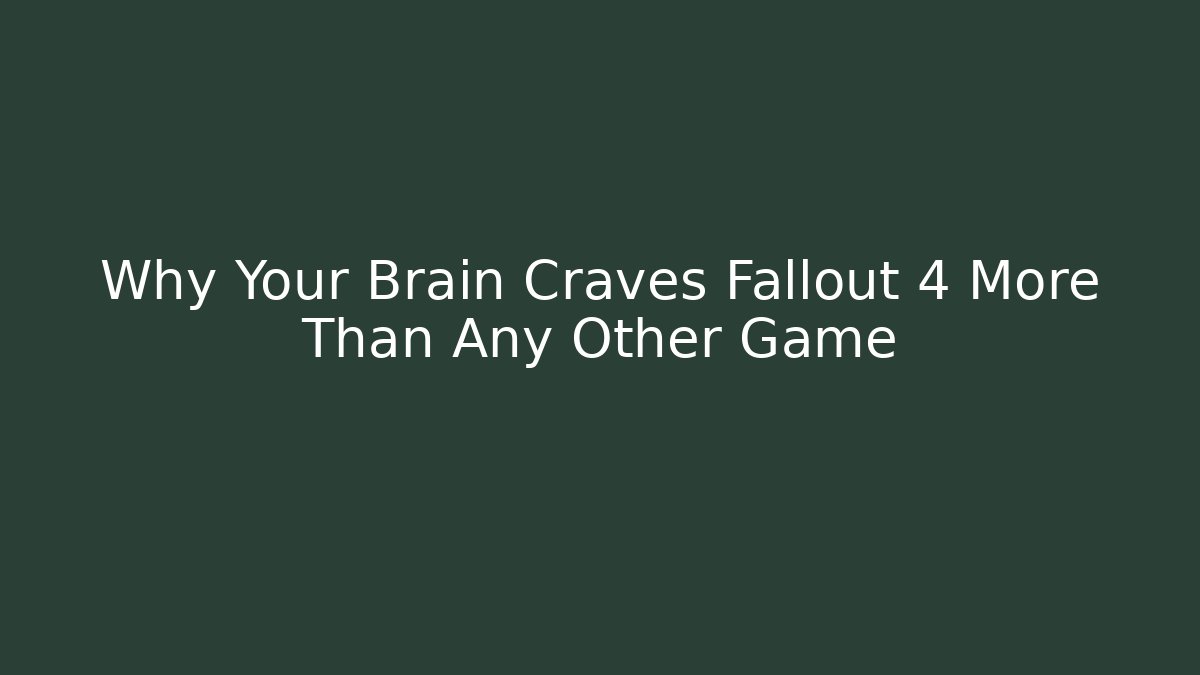 Why Your Brain Craves Fallout 4 More Than Any Other Game