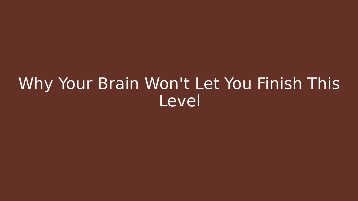 Why Your Brain Won't Let You Finish This Level - Andrea Zevedo