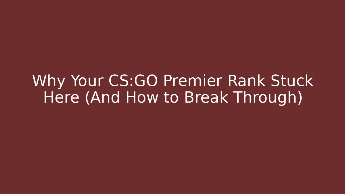 Why Your CS:GO Premier Rank Stuck Here (And How to Break Through) - Andrea Zevedo