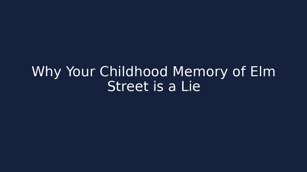 Why Your Childhood Memory of Elm Street is a Lie