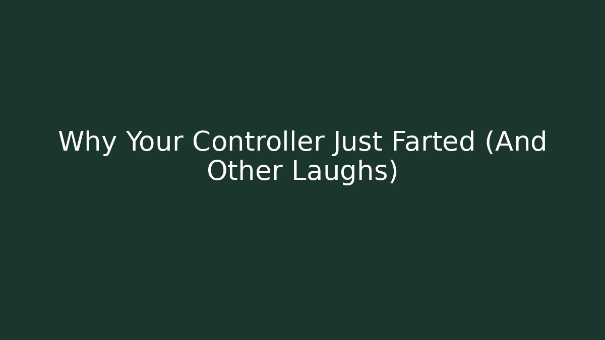 Why Your Controller Just Farted (And Other Laughs) - Andrea Zevedo