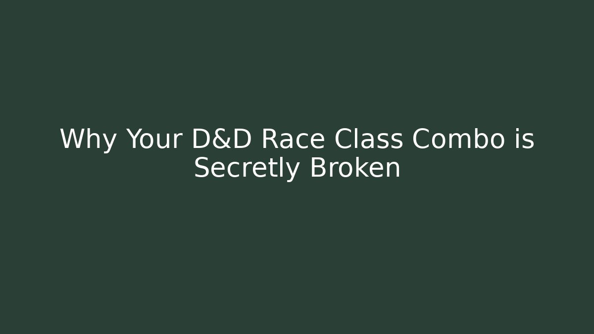Why Your D&D Race Class Combo is Secretly Broken