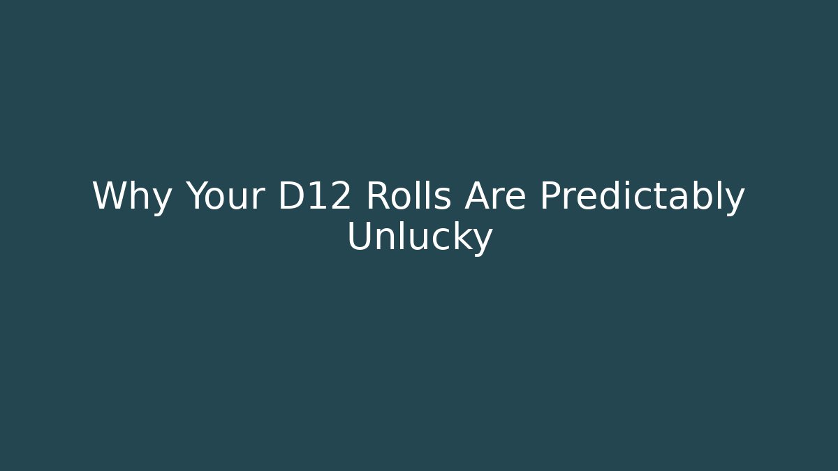 Why Your D12 Rolls Are Predictably Unlucky