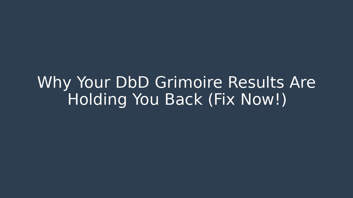 Why Your DbD Grimoire Results Are Holding You Back (Fix Now!)