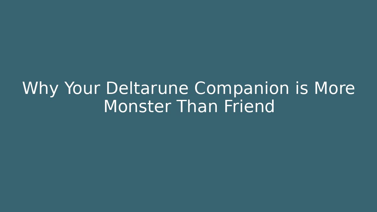 Why Your Deltarune Companion is More Monster Than Friend