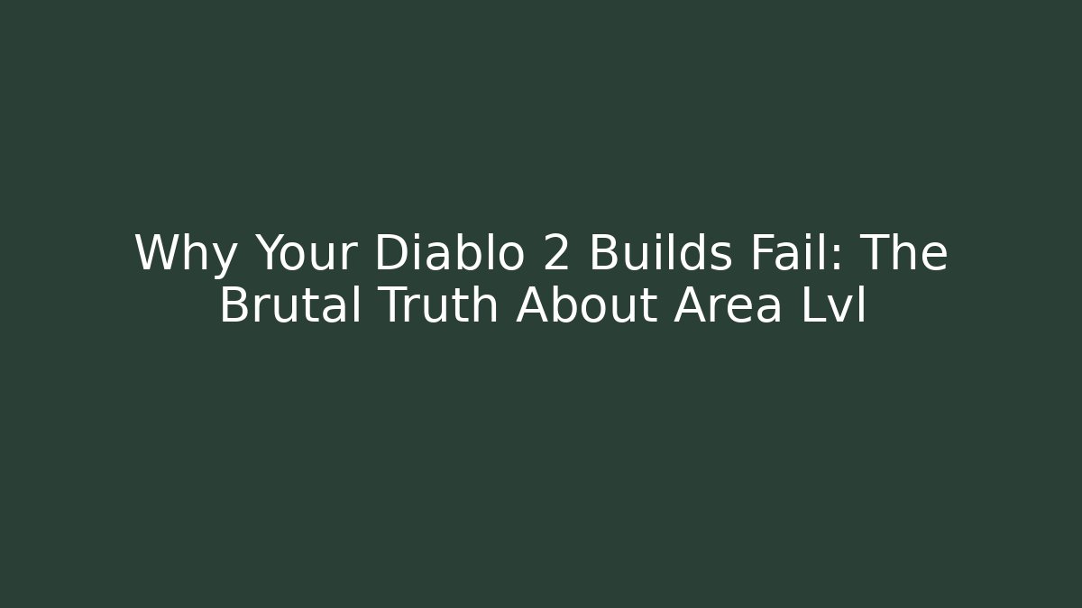 Why Your Diablo 2 Builds Fail: The Brutal Truth About Area Lvl - Andrea Zevedo