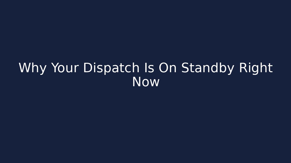 Why Your Dispatch Is On Standby Right Now - Andrea Zevedo