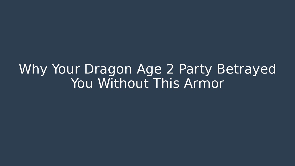 Why Your Dragon Age 2 Party Betrayed You Without This Armor
