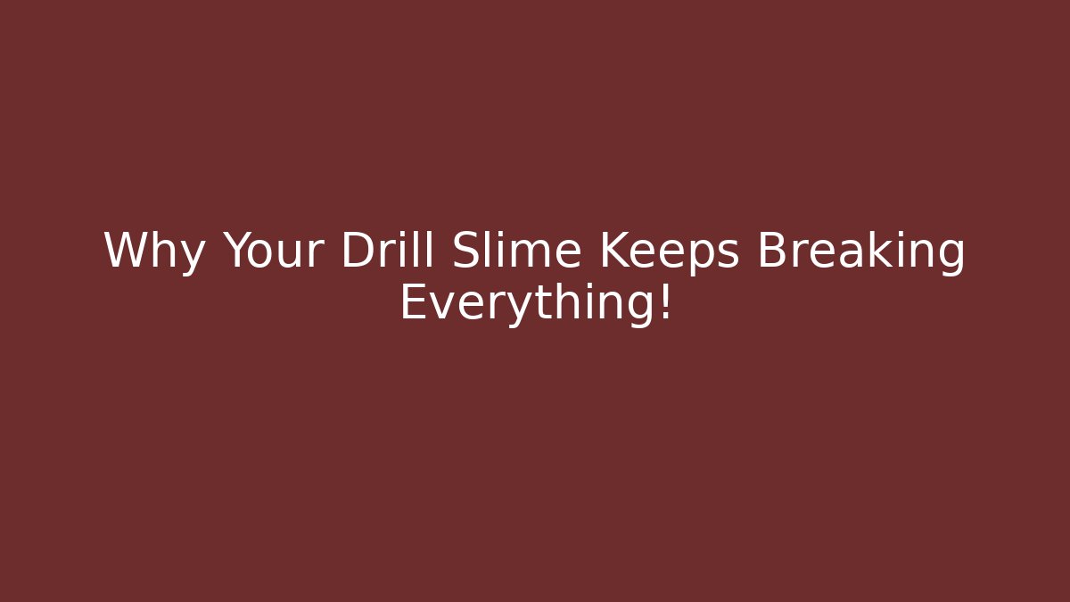 Why Your Drill Slime Keeps Breaking Everything! - Andrea Zevedo