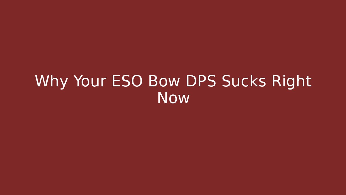 Why Your ESO Bow DPS Sucks Right Now - Andrea Zevedo
