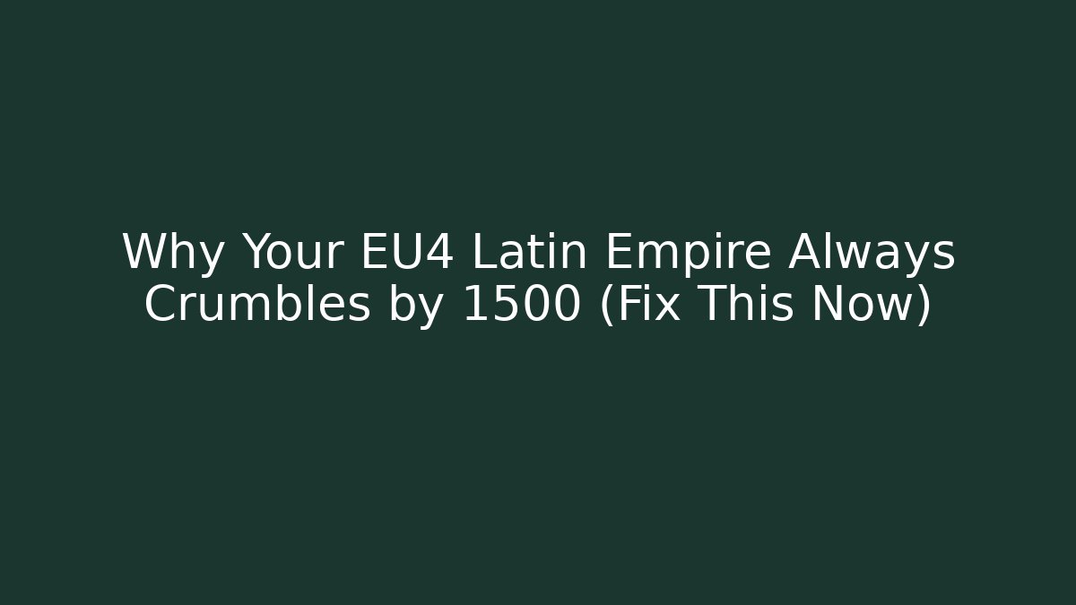 Why Your EU4 Latin Empire Always Crumbles by 1500 (Fix This Now)