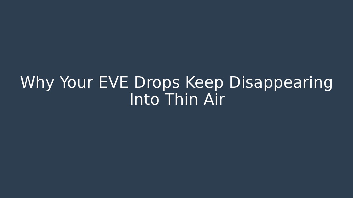 Why Your EVE Drops Keep Disappearing Into Thin Air