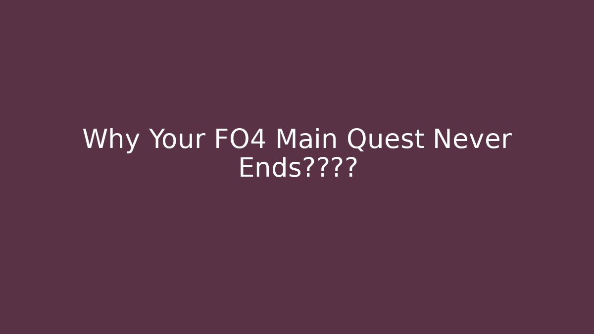 Why Your FO4 Main Quest Never Ends真相揭露