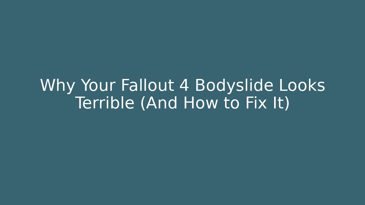 Why Your Fallout 4 Bodyslide Looks Terrible (And How to Fix It)