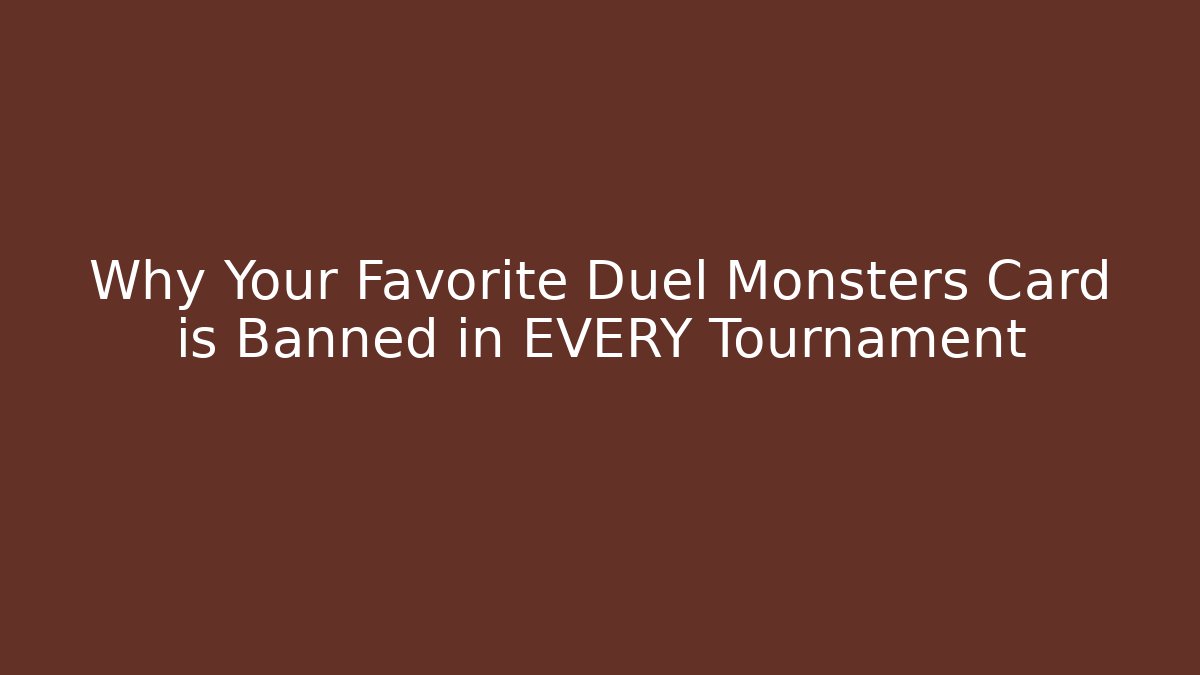 Why Your Favorite Duel Monsters Card is Banned in EVERY Tournament
