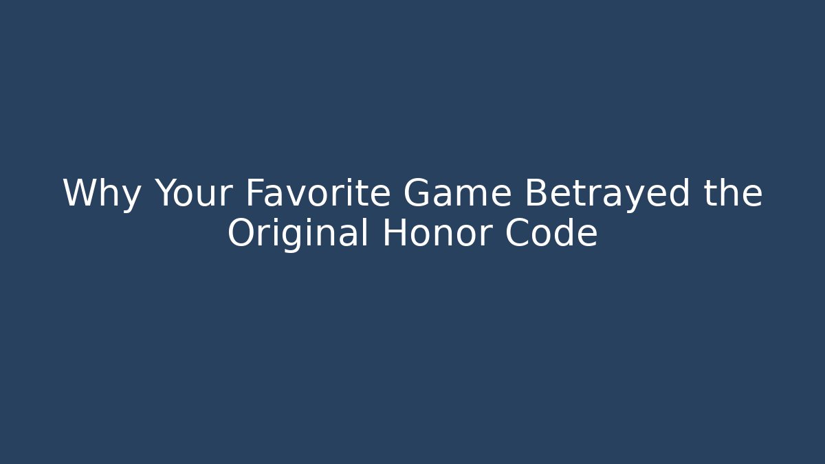 Why Your Favorite Game Betrayed the Original Honor Code - Andrea Zevedo