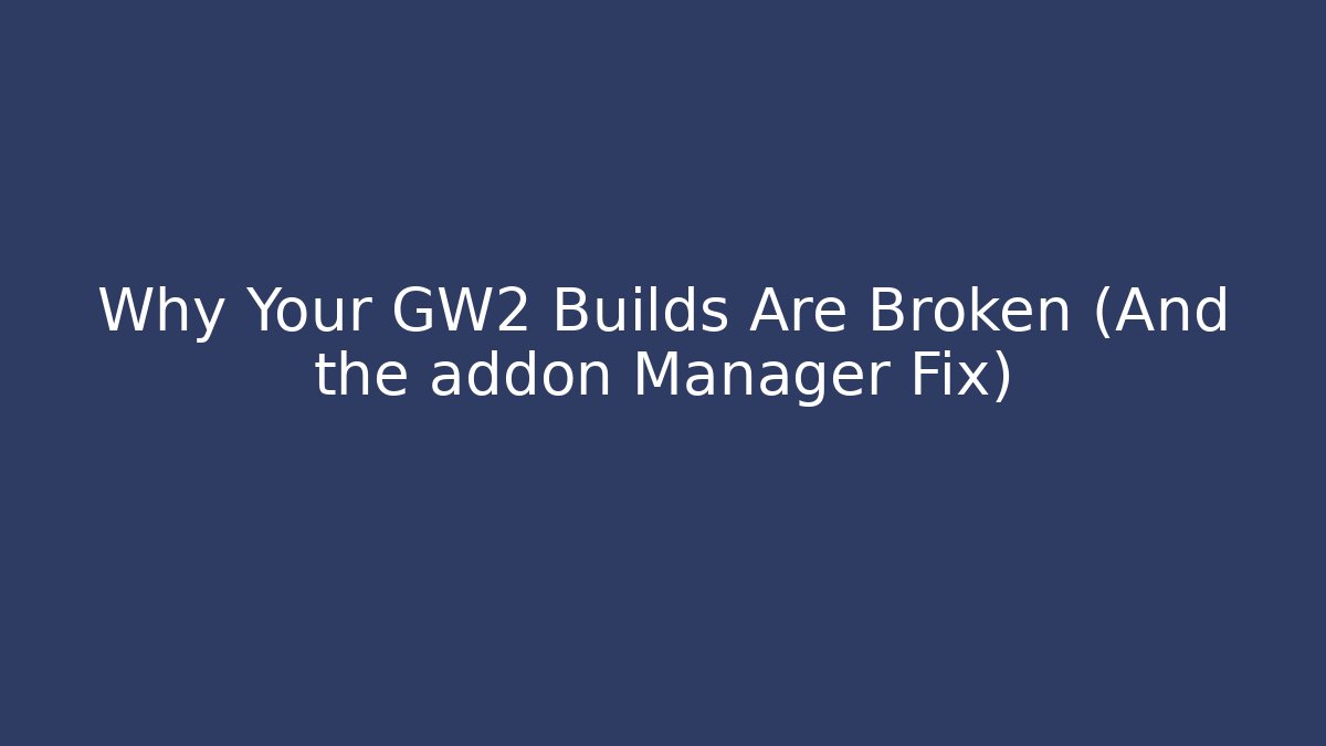 Why Your GW2 Builds Are Broken (And the addon Manager Fix)