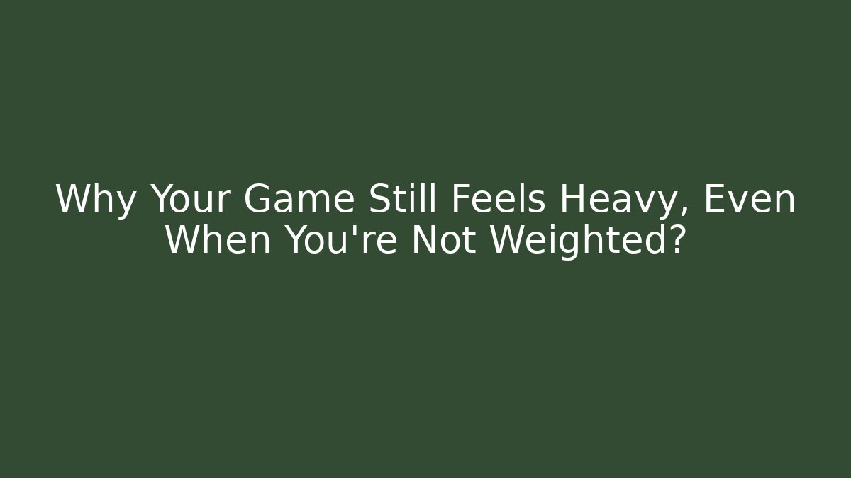 Why Your Game Still Feels Heavy, Even When You're Not Weighted?