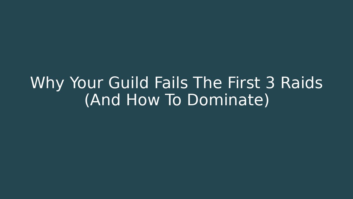 Why Your Guild Fails The First 3 Raids (And How To Dominate)