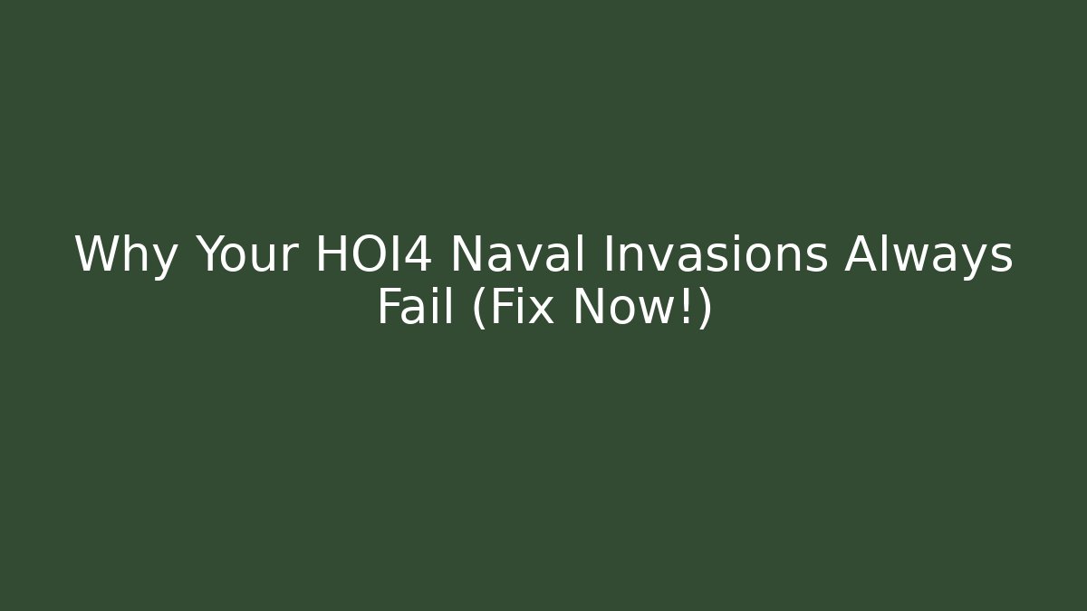 Why Your HOI4 Naval Invasions Always Fail (Fix Now!)