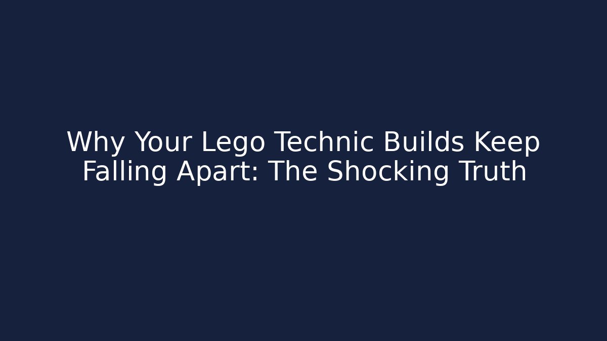 Why Your Lego Technic Builds Keep Falling Apart: The Shocking Truth